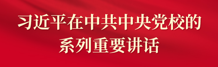 专栏:习近平在中共中共党校的系列重要讲话